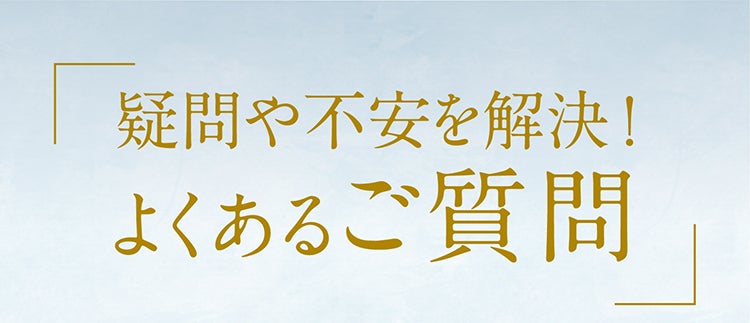 疑問や不安を解決！よくあるご質問